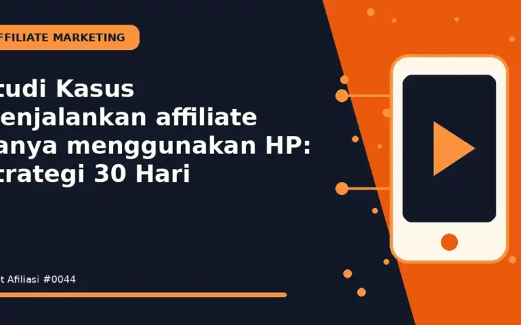 Studi Kasus Menjalankan affiliate hanya menggunakan HP: Strategi 30 Hari