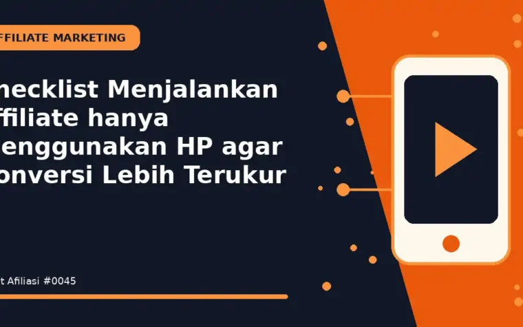 Checklist Menjalankan affiliate hanya menggunakan HP agar Konversi Lebih Terukur