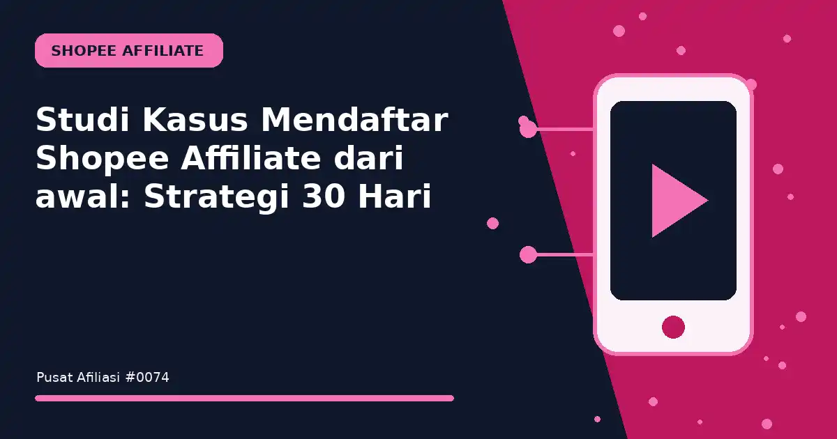 Studi Kasus Mendaftar Shopee Affiliate dari awal: Strategi 30 Hari