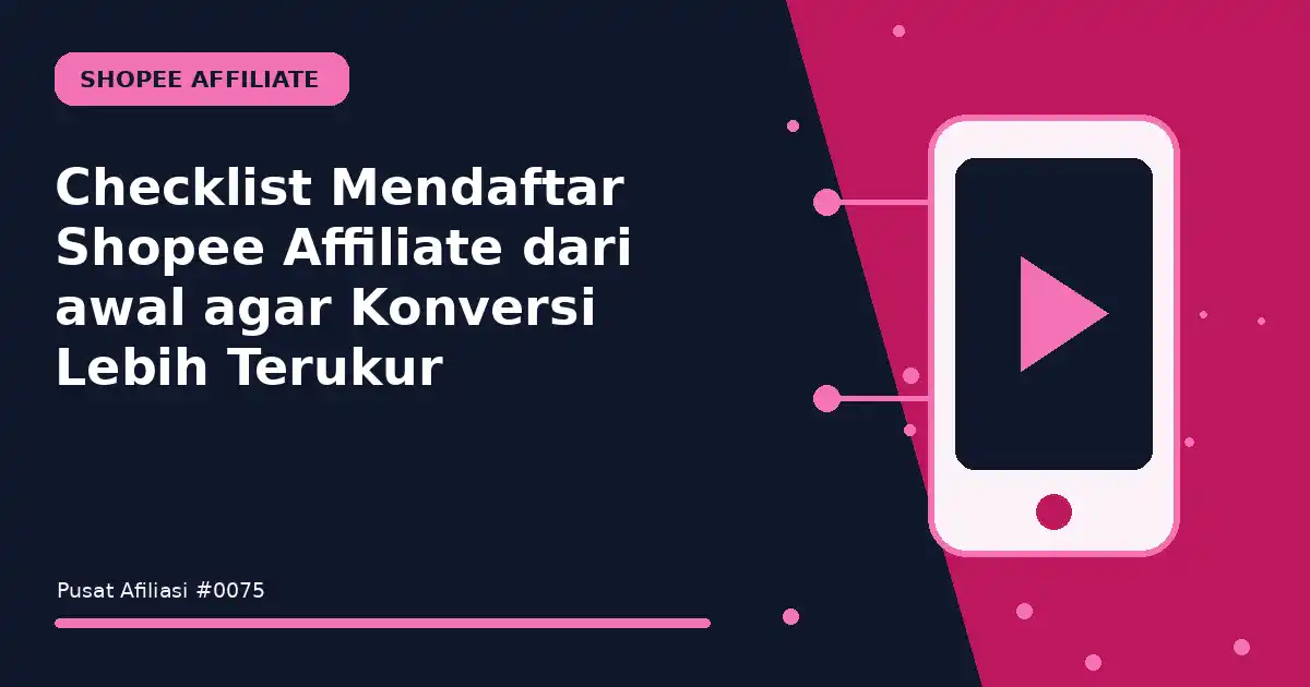 Checklist Mendaftar Shopee Affiliate dari awal agar Konversi Lebih Terukur