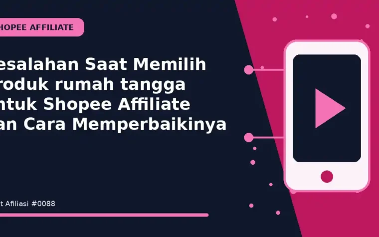 Kesalahan Saat Memilih produk rumah tangga untuk Shopee Affiliate dan Cara Memperbaikinya