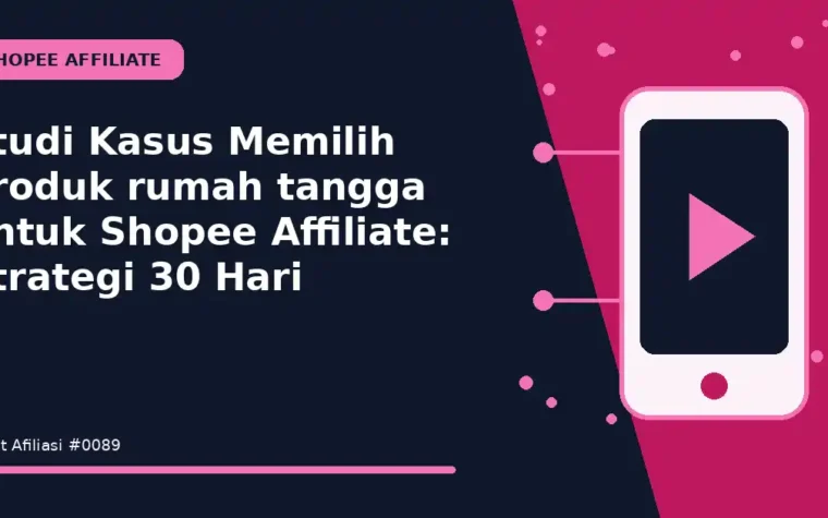 Studi Kasus Memilih produk rumah tangga untuk Shopee Affiliate: Strategi 30 Hari