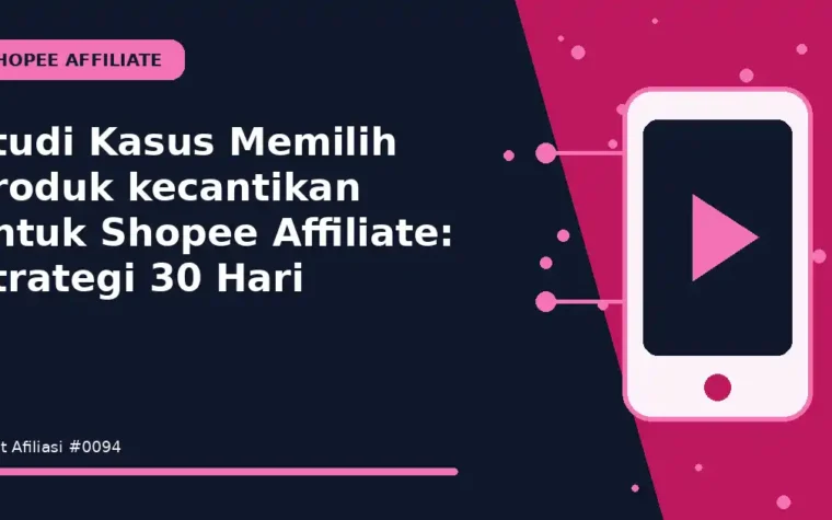 Studi Kasus Memilih produk kecantikan untuk Shopee Affiliate: Strategi 30 Hari