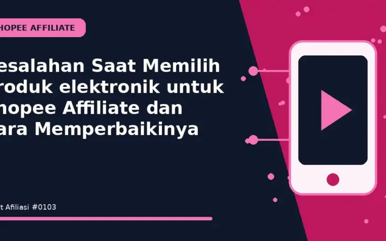 Kesalahan Saat Memilih produk elektronik untuk Shopee Affiliate dan Cara Memperbaikinya