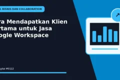 Cara Mendapatkan Klien Pertama untuk Jasa Google Workspace