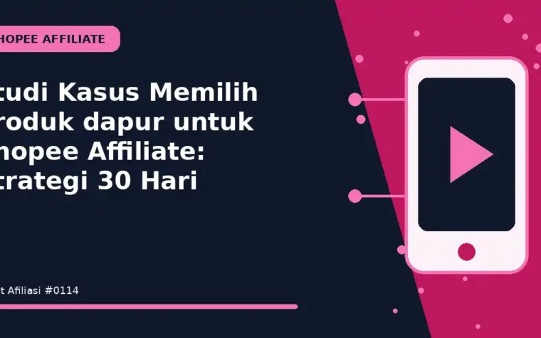Studi Kasus Memilih produk dapur untuk Shopee Affiliate: Strategi 30 Hari
