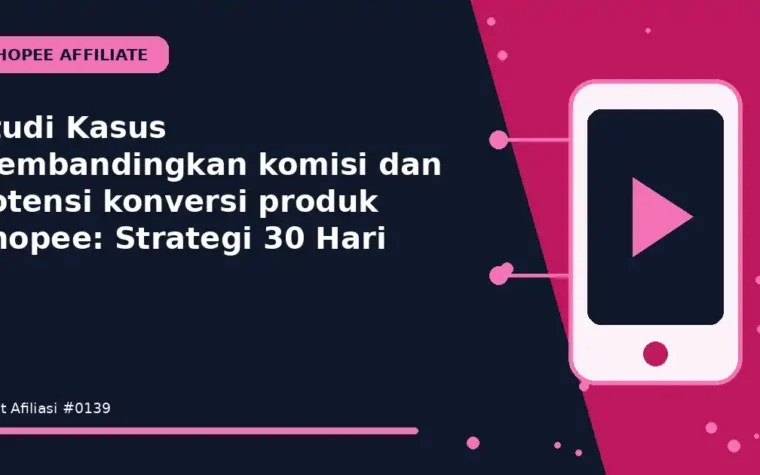 Studi Kasus Membandingkan komisi dan potensi konversi produk Shopee: Strategi 30 Hari