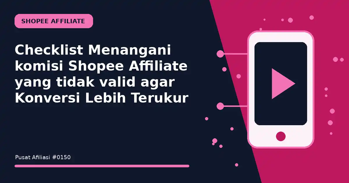 Checklist Menangani komisi Shopee Affiliate yang tidak valid agar Konversi Lebih Terukur