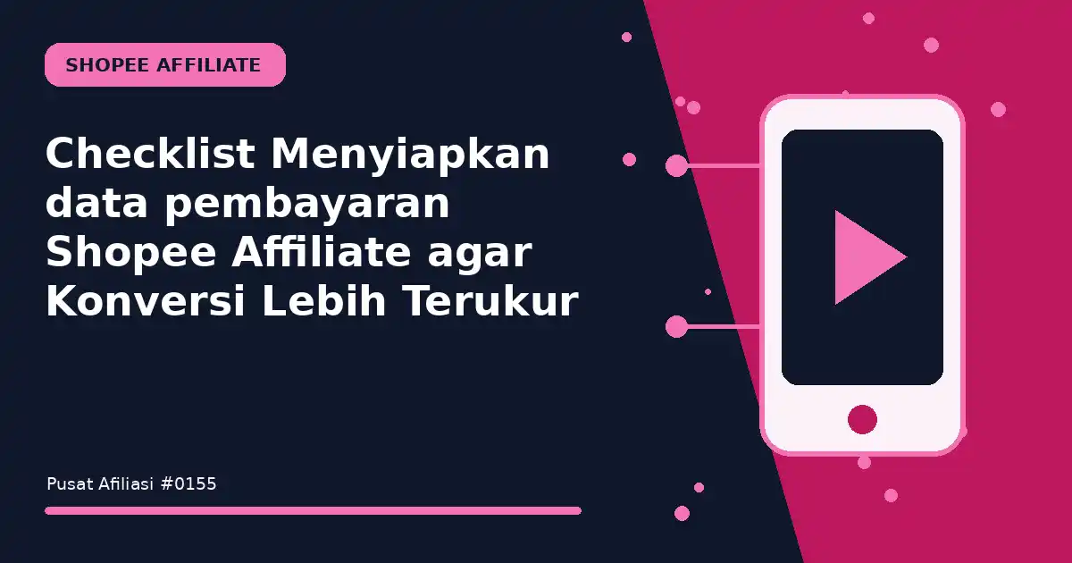 Checklist Menyiapkan data pembayaran Shopee Affiliate agar Konversi Lebih Terukur