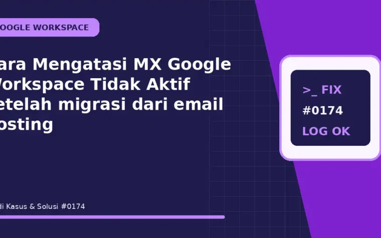 Cara Mengatasi MX Google Workspace Tidak Aktif setelah migrasi dari email hosting