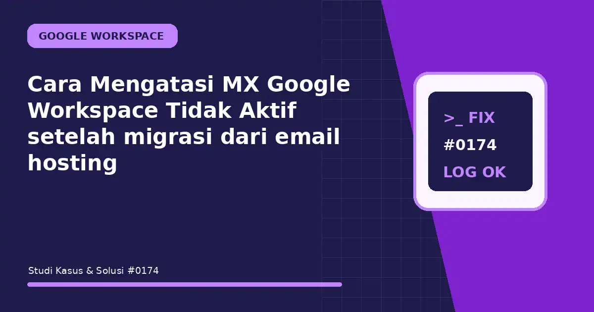 cara mengatasi mx google workspace tidak aktif setelah migrasi dari email hosting