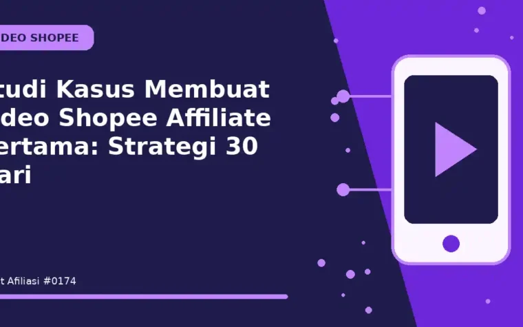 Studi Kasus Membuat video Shopee Affiliate pertama: Strategi 30 Hari