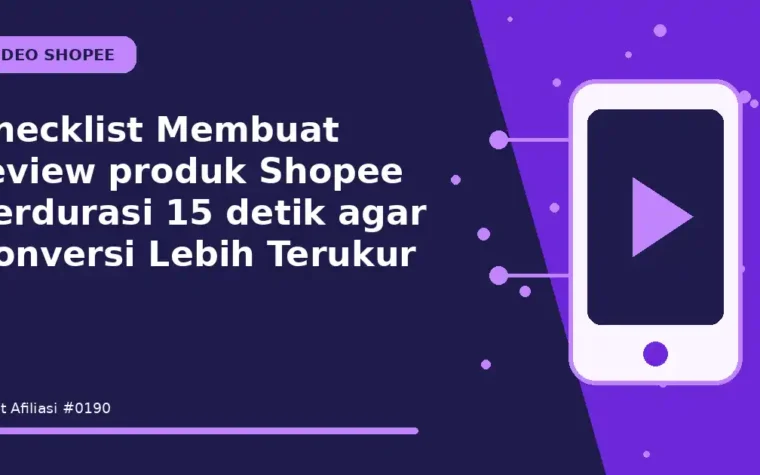 Checklist Membuat review produk Shopee berdurasi 15 detik agar Konversi Lebih Terukur
