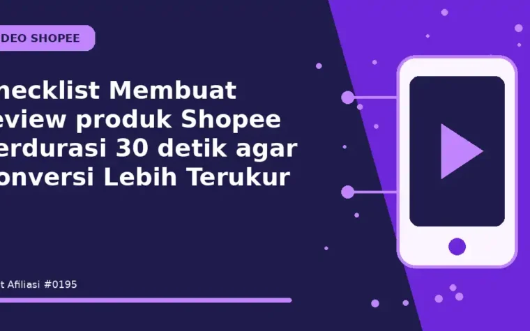 Checklist Membuat review produk Shopee berdurasi 30 detik agar Konversi Lebih Terukur