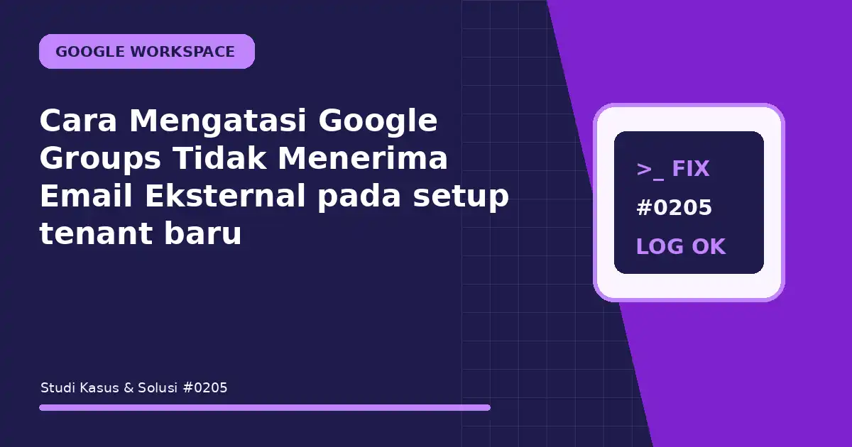 Cara Mengatasi Google Groups Tidak Menerima Email Eksternal pada setup tenant baru