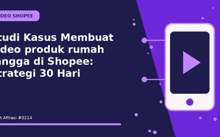 Studi Kasus Membuat video produk rumah tangga di Shopee: Strategi 30 Hari