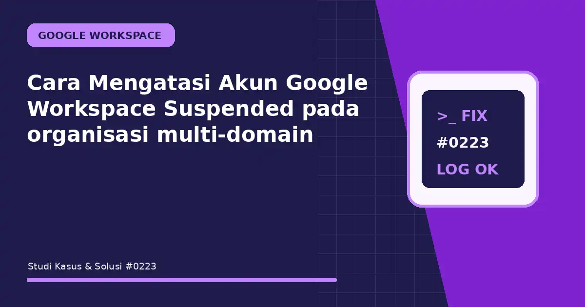 Cara Mengatasi Akun Google Workspace Suspended pada organisasi multi-domain