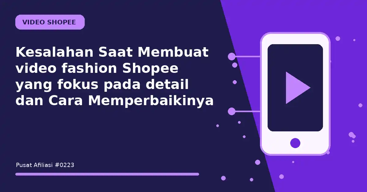 Kesalahan Saat Membuat video fashion Shopee yang fokus pada detail dan Cara Memperbaikinya