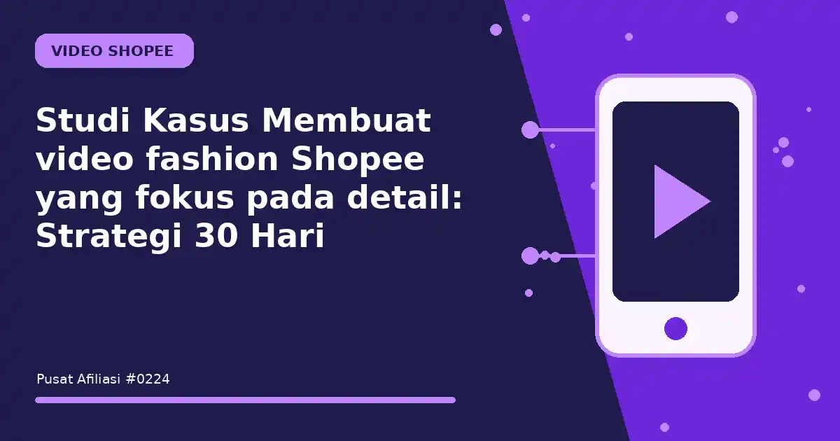 Studi Kasus Membuat video fashion Shopee yang fokus pada detail: Strategi 30 Hari