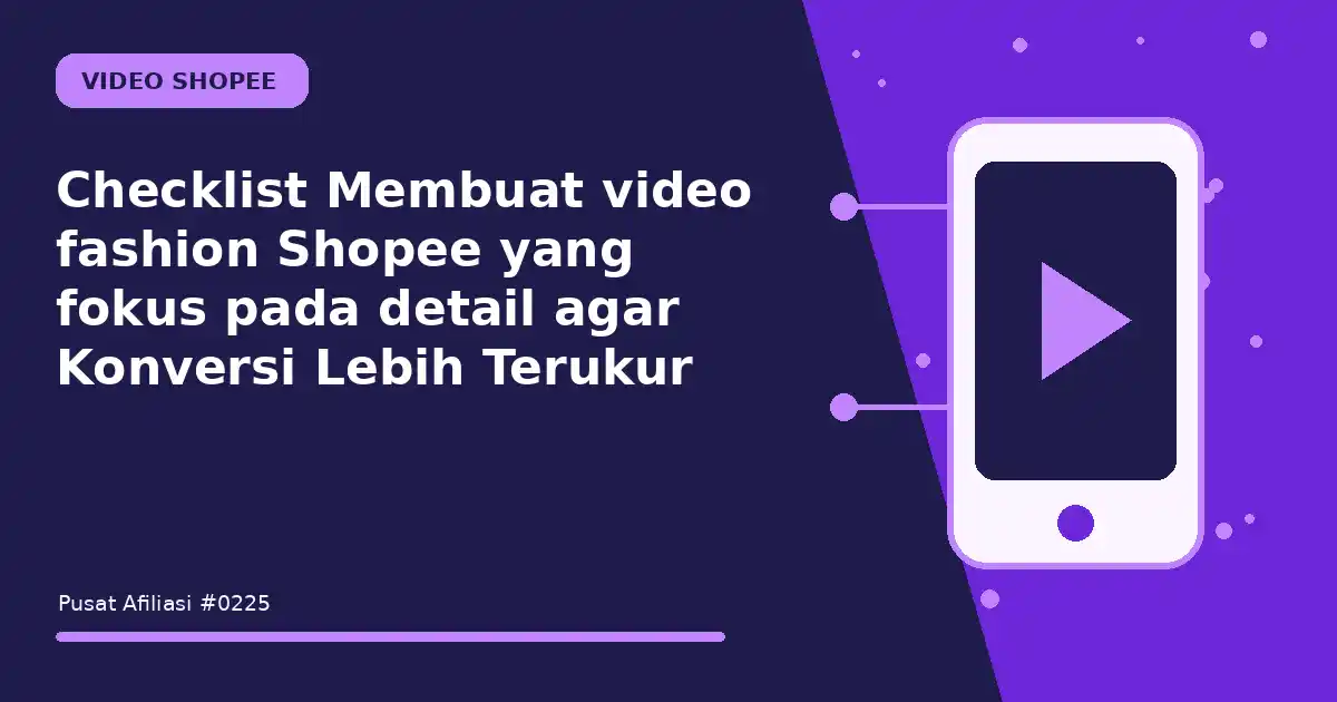 Checklist Membuat video fashion Shopee yang fokus pada detail agar Konversi Lebih Terukur