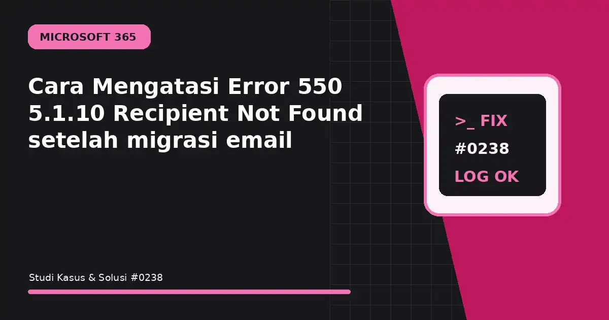 Cara Mengatasi Error 550 5.1.10 Recipient Not Found setelah migrasi email