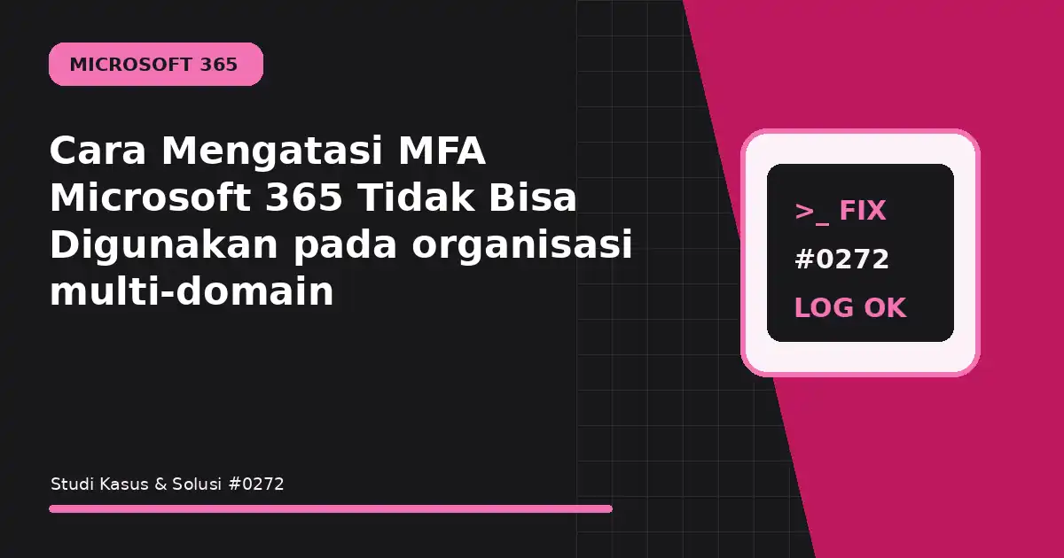 Cara Mengatasi MFA Microsoft 365 Tidak Bisa Digunakan pada organisasi multi-domain