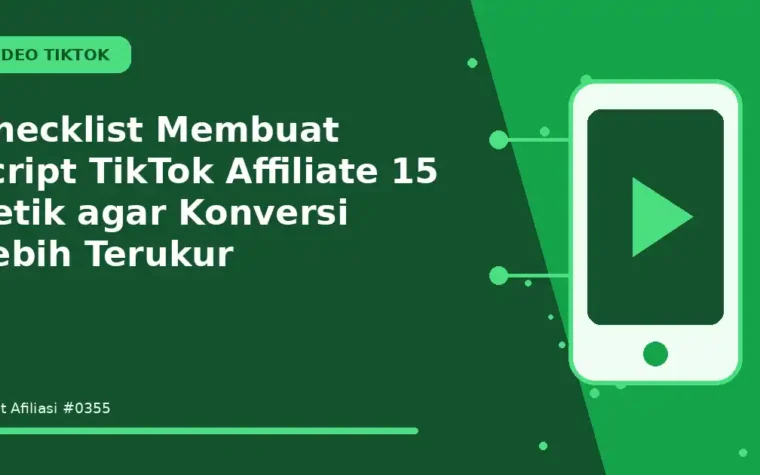 Checklist Membuat script TikTok Affiliate 15 detik agar Konversi Lebih Terukur