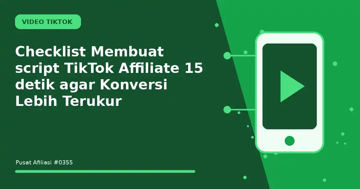 Checklist Membuat script TikTok Affiliate 15 detik agar Konversi Lebih Terukur