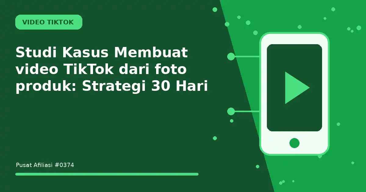 Studi Kasus Membuat video TikTok dari foto produk: Strategi 30 Hari