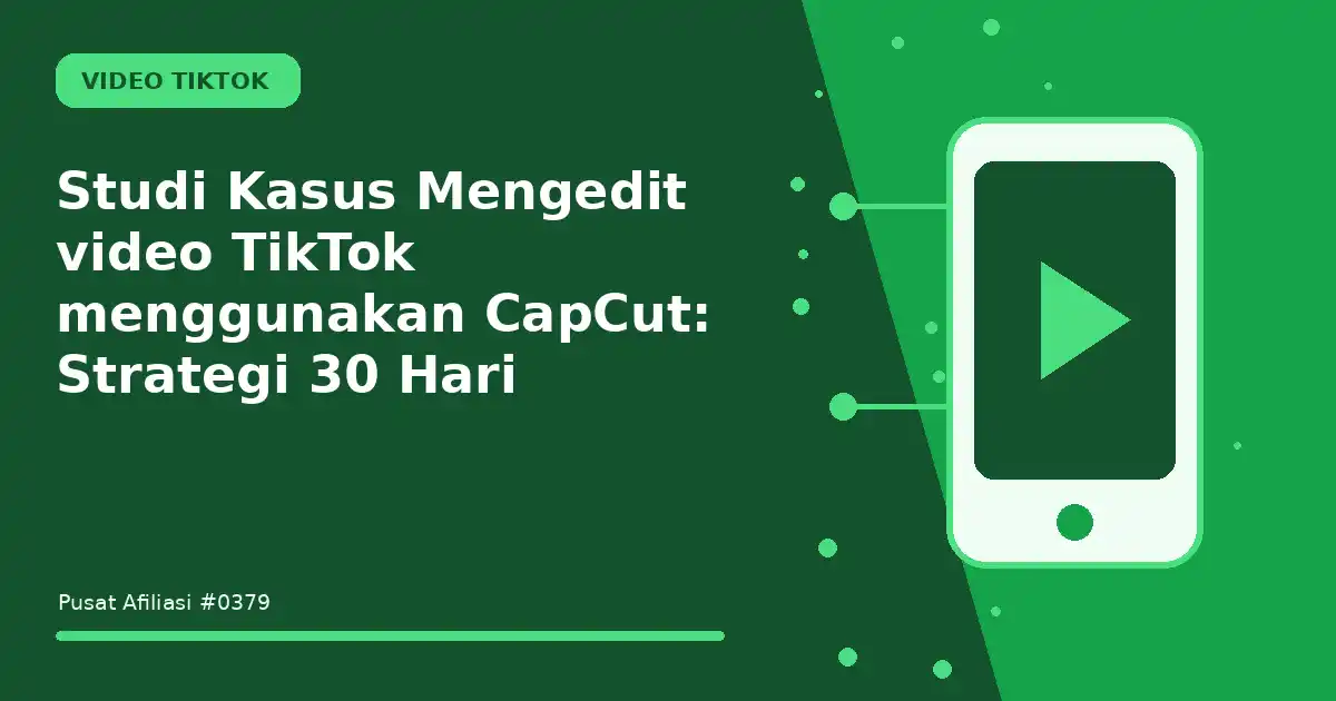 Studi Kasus Mengedit video TikTok menggunakan CapCut: Strategi 30 Hari
