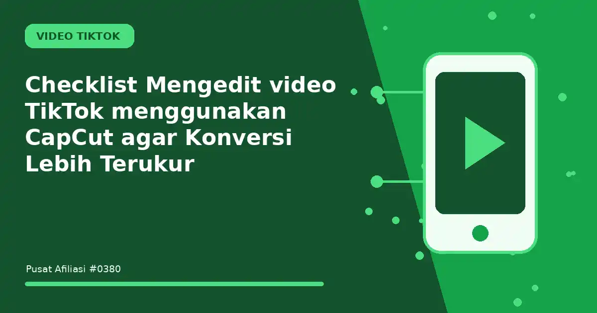 Checklist Mengedit video TikTok menggunakan CapCut agar Konversi Lebih Terukur