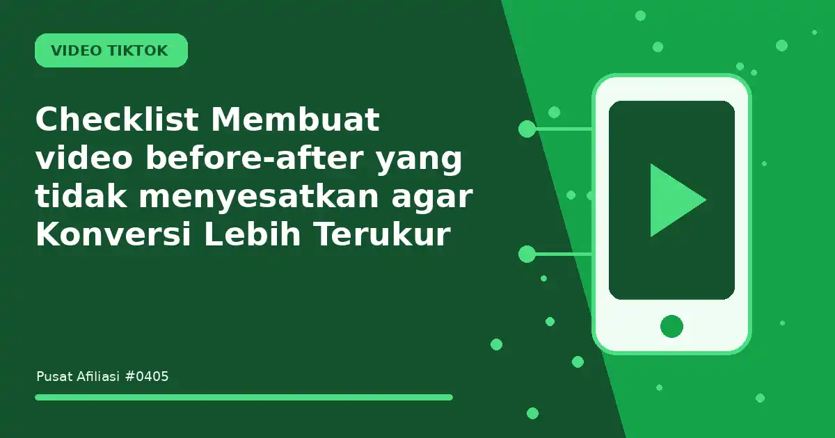 Checklist Membuat video before-after yang tidak menyesatkan agar Konversi Lebih Terukur