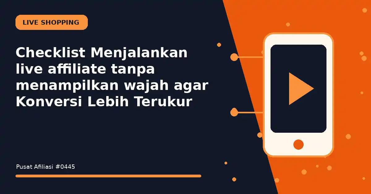 Checklist Menjalankan live affiliate tanpa menampilkan wajah agar Konversi Lebih Terukur