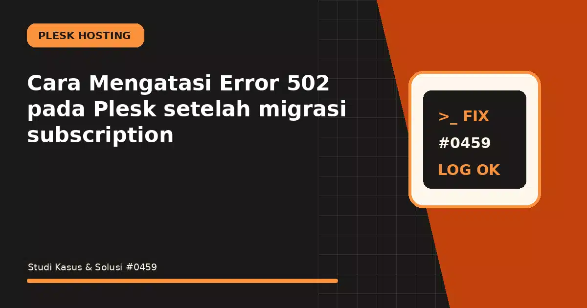 cara mengatasi error 502 pada plesk setelah migrasi subscription