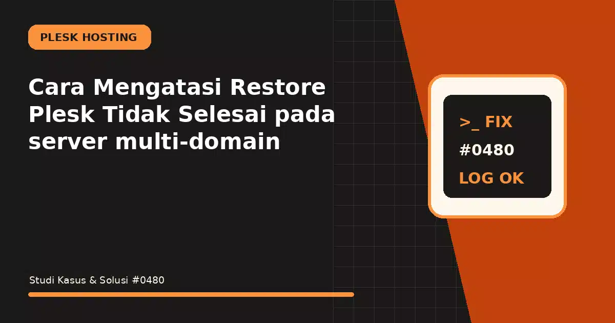Cara Mengatasi Restore Plesk Tidak Selesai pada server multi-domain