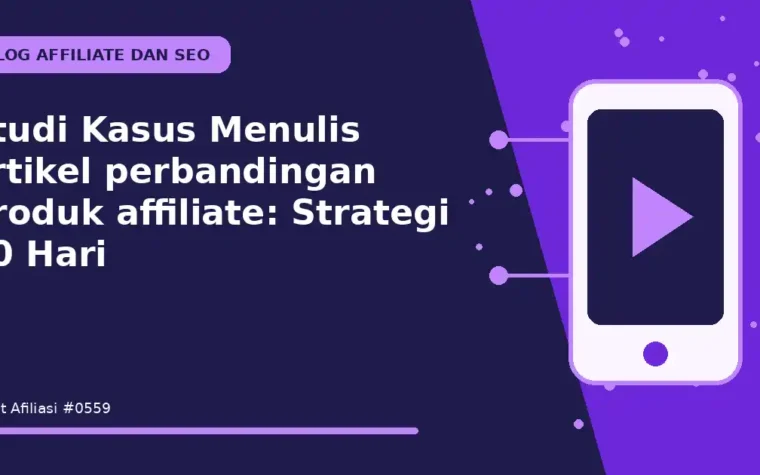 Studi Kasus Menulis artikel perbandingan produk affiliate: Strategi 30 Hari