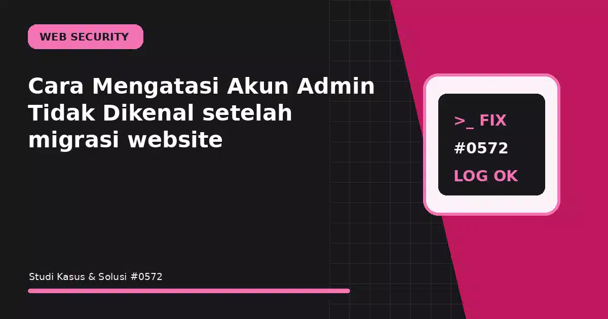 cara mengatasi akun admin tidak dikenal setelah migrasi website