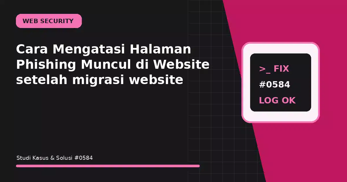 Cara Mengatasi Halaman Phishing Muncul di Website setelah migrasi website
