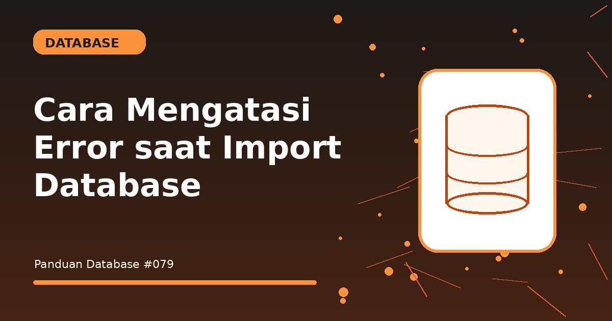 Cara Mengatasi Error saat Import Database