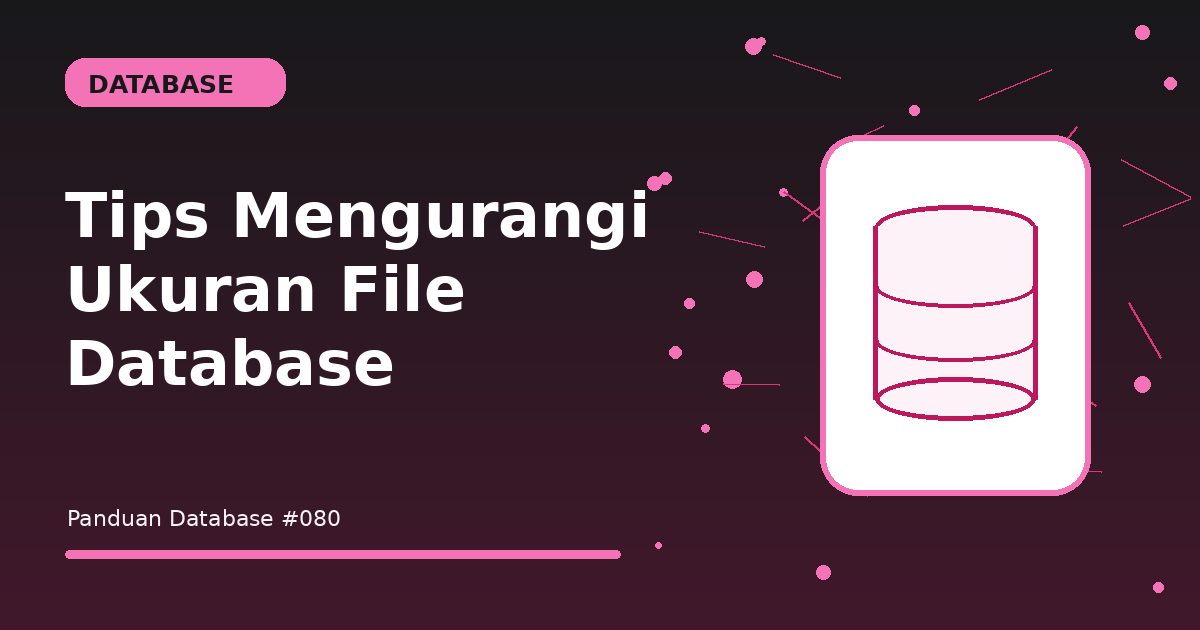 Tips Mengurangi Ukuran File Database