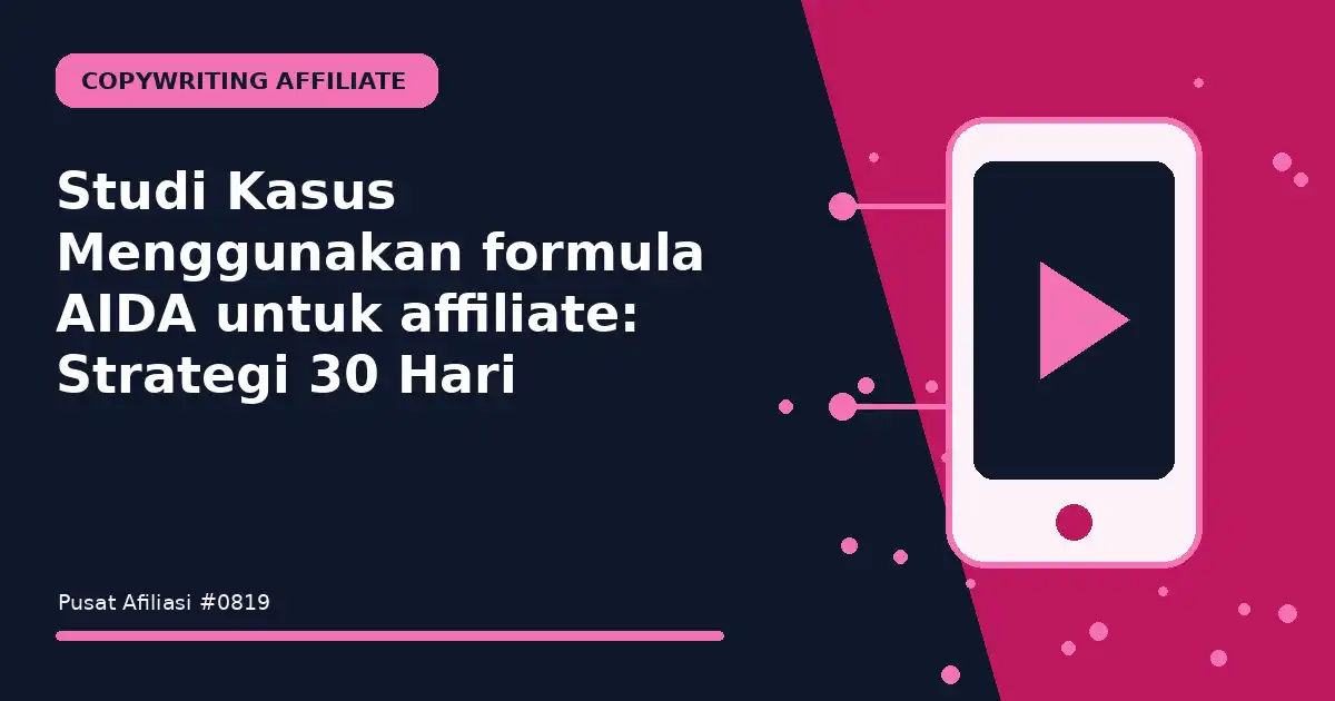 Studi Kasus Menggunakan formula AIDA untuk affiliate: Strategi 30 Hari