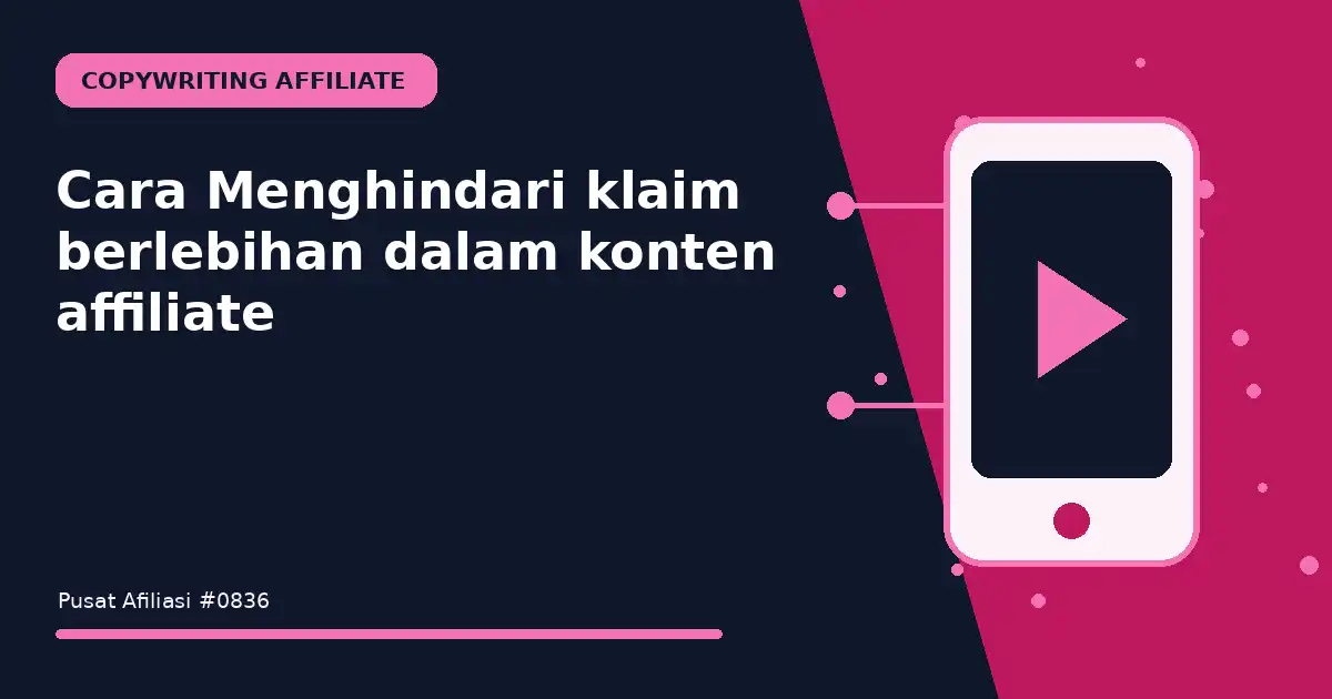 Cara Menghindari klaim berlebihan dalam konten affiliate
