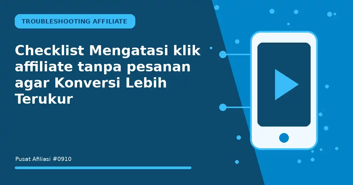 Checklist Mengatasi klik affiliate tanpa pesanan agar Konversi Lebih Terukur