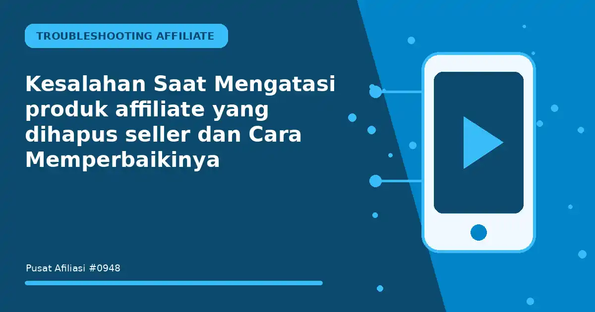 Kesalahan Saat Mengatasi produk affiliate yang dihapus seller dan Cara Memperbaikinya